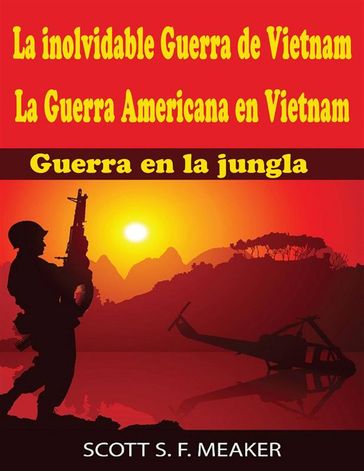 La Inolvidable Guerra De Vietnam: La Guerra Americana En Vietnam - Guerra En La Jungla - Scott S. F. Meaker