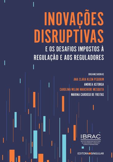 Inovações disruptivas e os desafios impostos à regulação e aos reguladores - Ana Clara Klein Pegorim - Carolina Milani Marchiori Mesquita - Andrea Astorga - Marina Cardoso de freitas