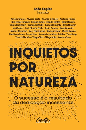 Inquietos por natureza - Adriana Tavares - Alysson Costa - AMANDA S. RANGEL - ASSHAIAS FELIPPE - BEN-GEDER TRINDADE - BRUNNA DUARTE - Claudio Santos - Daniel Pereira - EDSON MACKEENZY - FERNANDO MOULIN - Fernando Sapata - HEBERT BOUZON - IRACI BOHRER - JOSÉ EDUARDO ROCHA - KARIN CAMPOS - Magali Amorim - Marcos Alexandre - Mary Elbe Queiroz - Monique Stony - MURILO MORENO - NATALIA ARCHANJO - RACHEL LINO - RICARDO COSTA VIEIRA DA SILVA - THEO BRAGA - Theunis Marinho - Thiago Silva - DR. THIAGO VOLPI - VANESSA SENS