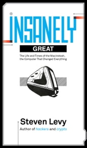 Insanely Great: The Life and Times of Macintosh, the Computer that Changed Everything