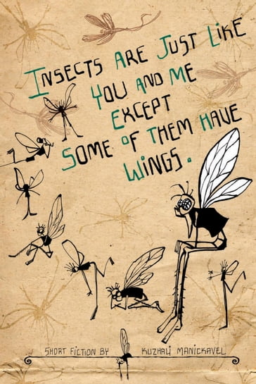 Insects Are Just Like You and Me Except Some of Them Have Wings - Kuzhali Manickavel