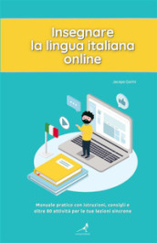 Insegnare la lingua italiana online. Manuale pratico con istruzioni, consigli e oltre 80 attività per le tue lezioni sincrone