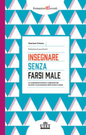 Insegnare senza farsi male. Le competenze emotive e relazionali del docente e la prevenzione dello stress in classe