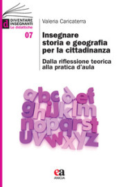 Insegnare storia e geografia per la cittadinanza. Dalla riflessione teorica alla pratica d aula