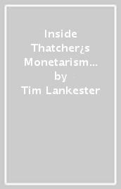 Inside Thatcher¿s Monetarism Experiment