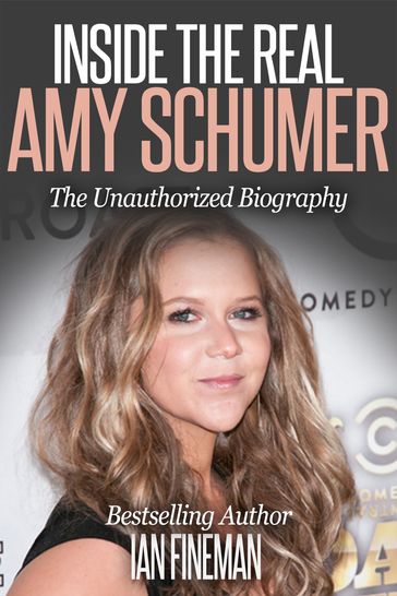 Inside The Real Amy Schumer - Ian Fineman