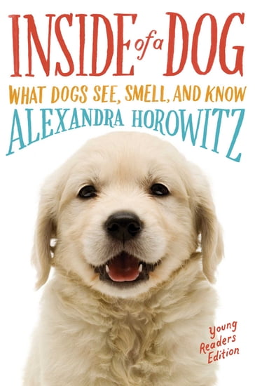 Inside of a Dog -- Young Readers Edition - Alexandra Horowitz