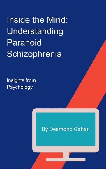 Inside the Mind: Understanding Paranoid Schizophrenia - Desmond Gahan