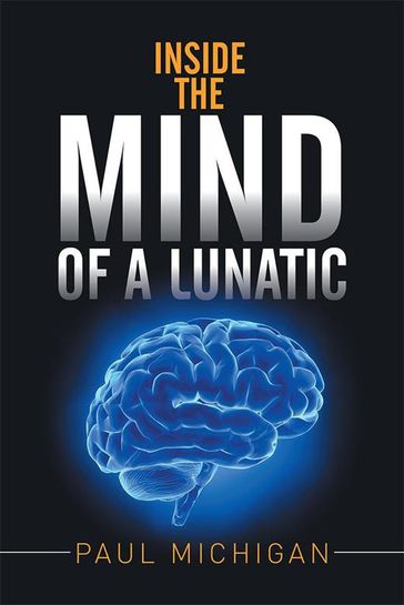 Inside the Mind of a Lunatic - Paul Michigan