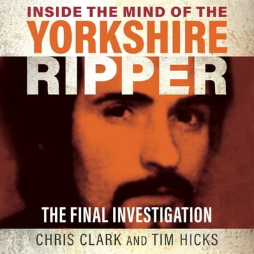 Inside the Mind of the Yorkshire Ripper - Chris Clark - Tim Hicks