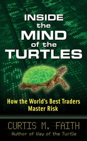 Inside the Mind of the Turtles: How the World s Best Traders Master Risk