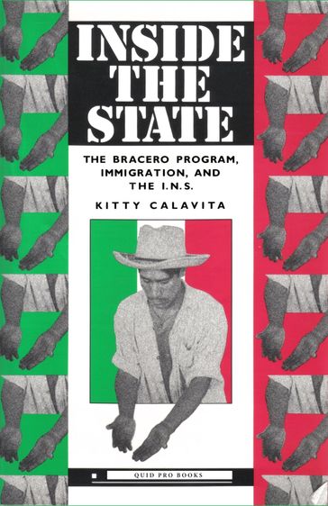 Inside the State: The Bracero Program, Immigration, and the I.N.S. - Kitty Calavita