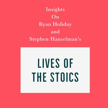 Insights on Ryan Holiday and Stephen Hanselman's Lives of the Stoics - Swift Reads