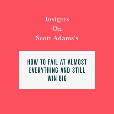 Insights on Scott Adams's How to Fail at Almost Everything and Still Win Big - Swift Reads