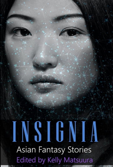 Insignia: Asian Fantasy Stories - Allison Thai - Anna Tan - EK Gonzales - Joyce Chng - Kelly Matsuura - Nidhi Singh - Russell Hemmell - Sheenah Freitas - Tina Issacs