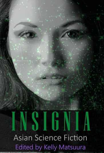 Insignia: Asian Science Fiction - Holly Schofield - Jeremy Szal - Joyce Chng - Kelly Matsuura - L. Chan - Nidhi Singh - Ray Daley - Stewart C. Baker - Vonnie Winslow Crist