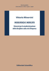 Insolvenza e mercato. Itinerari per la modernizzazione delle discipline sulla crisi d impresa