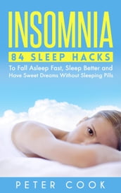Insomnia: 84 Sleep Hacks To Fall Asleep Fast, Sleep Better and Have Sweet Dreams Without Sleeping Pills