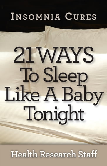 Insomnia Cures: 21 Ways To Sleep Like a Baby Tonight - Health Research Staff