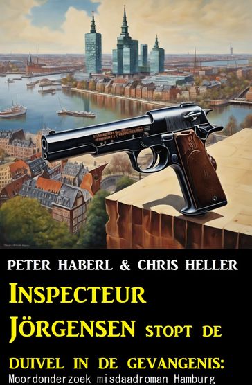 Inspecteur Jörgensen stopt de duivel in de gevangenis: Moordonderzoek misdaadroman Hamburg - Peter Haberl - Chris Heller