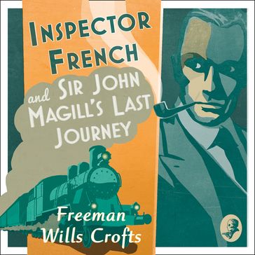 Inspector French: Sir John Magill's Last Journey (Inspector French, Book 6) - Freeman Wills Crofts