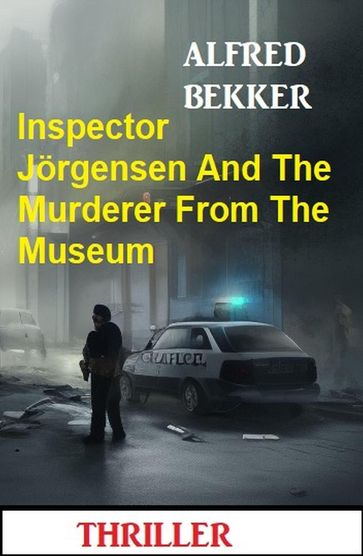 Inspector Jörgensen And The Murderer From The Museum: Thriller - Alfred Bekker