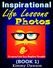 Inspirational Life Lessons Photos (Book 1) : Meaningful Pictures, Escaping From Your Negative Thoughts, Face Your Life Problems By Positive And Optimistic Attitude