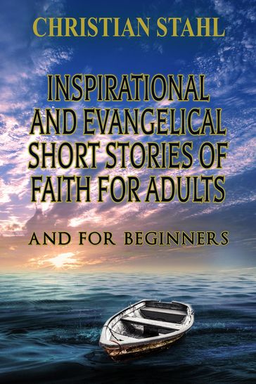 Inspirational and Evangelical Short Stories of Faith for Adults - Christian Stahl