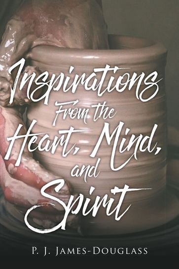 Inspirations From the Heart, Mind, and Spirit - P. J. James-Douglass