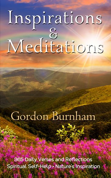 Inspirations & Meditations: 365 Daily Verses and Reflections - Nature and Spiritual Inspirations - Gordon Burnham