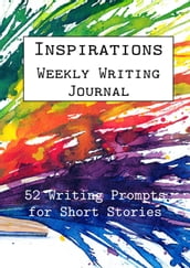 Inspirations Weekly Writing Journal: 52 Writing Prompts for Short Stories