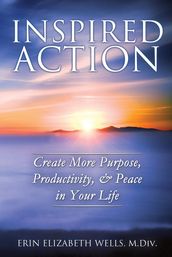 Inspired Action: Create More Purpose, Productivity, & Peace in Your Life