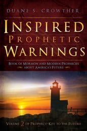 Inspired Prophetic Warnings: Book of Mormon and Modern Prophecies about America s Future