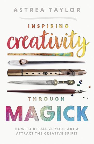 Inspiring Creativity Through Magick - Astrea Taylor