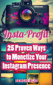 Insta-Profit: 25 Proven Ways to Monetize Your Instagram PresenceInsta-Profit: 25 Proven Ways to Monetize Your Instagram Presence
