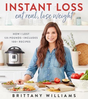 Instant Loss: Eat Real, Lose Weight - Brittany Williams