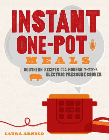 Instant One-Pot Meals: Southern Recipes for the Modern 7-in-1 Electric Pressure Cooker - Laura Arnold