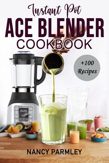 Instant Pot Ace Blender Cookbook - Nancy Parmley