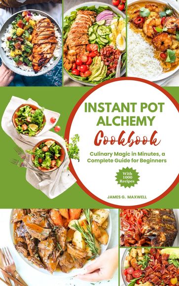 Instant Pot Alchemy Cookbook - James G. Maxwell