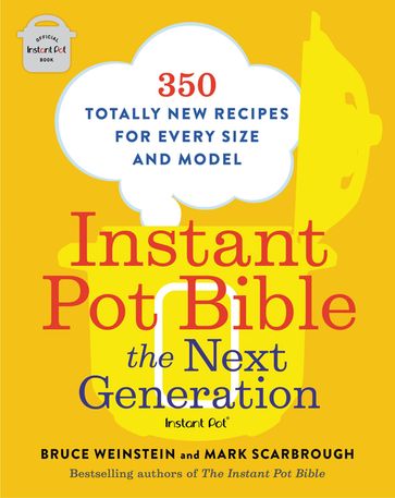 Instant Pot Bible: The Next Generation - Bruce Weinstein - Mark Scarbrough