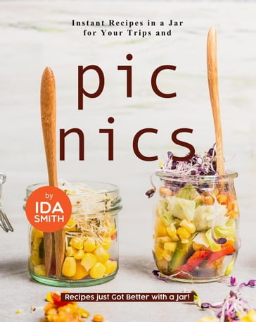 Instant Recipes in a Jar for Your Trips and Picnics: Recipes just Got Better with a Jar! - Ida Smith