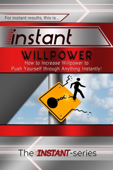 Instant Willpower: How to Increase Willpower to Push Yourself through Anything Instantly! - The INSTANT-Series