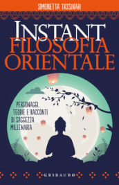 Instant filosofia orientale. Personaggi, teorie e racconti di saggezza millenaria