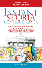 Instant storia contemporanea. Dal secondo dopoguerra ai giorni nostri, la storia come non ve l ha mai raccontata nessuno