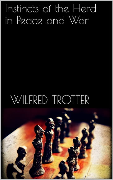 Instincts of the Herd in Peace and War - Wilfred Trotter