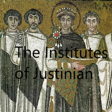 Institutes of Justinian, The - Justinian