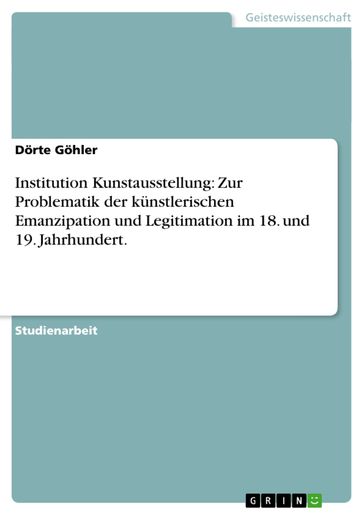 Institution Kunstausstellung: Zur Problematik der künstlerischen Emanzipation und Legitimation im 18. und 19. Jahrhundert. - Dorte Gohler