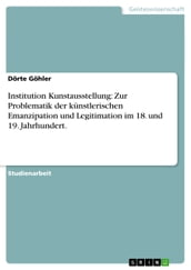 Institution Kunstausstellung: Zur Problematik der künstlerischen Emanzipation und Legitimation im 18. und 19. Jahrhundert.