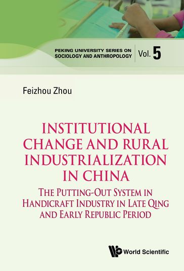 Institutional Change And Rural Industrialization In China: The Putting-out System In Handicraft Industry In Late Qing And Early Republic Period - Feizhou Zhou