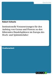 Institutionelle Voraussetzungen für den Aufstieg von Genua und Florenz zu den führenden Handelsplätzen im Europa des Hoch- und Spätmittelalter